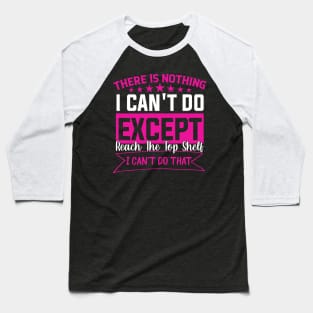 There Is Nothing Except Reach The Top Shelf sarcastic saying Baseball T-Shirt